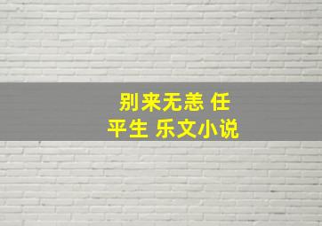 别来无恙 任平生 乐文小说